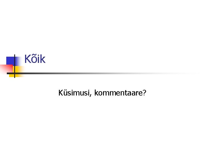 Kõik Küsimusi, kommentaare? 