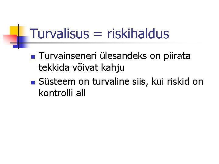 Turvalisus = riskihaldus n n Turvainseneri ülesandeks on piirata tekkida võivat kahju Süsteem on