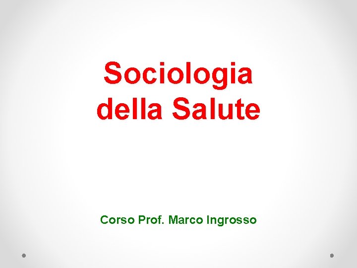 Sociologia della Salute Corso Prof. Marco Ingrosso 