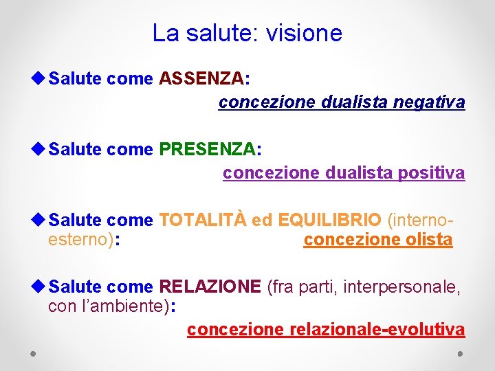 La salute: visione u Salute come ASSENZA: concezione dualista negativa u Salute come PRESENZA: