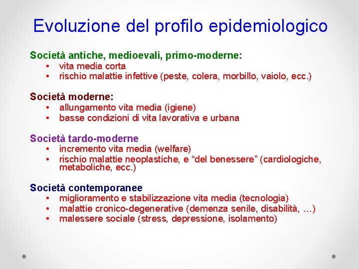 Evoluzione del profilo epidemiologico Società antiche, medioevali, primo-moderne: • vita media corta • rischio