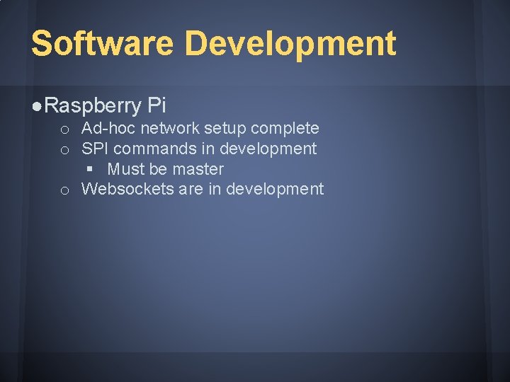 Software Development ●Raspberry Pi o Ad-hoc network setup complete o SPI commands in development