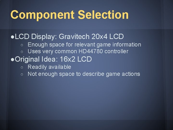 Component Selection ●LCD Display: Gravitech 20 x 4 LCD ○ ○ Enough space for