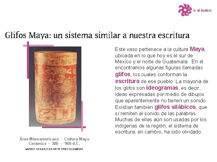 ir al índice Este vaso pertenece a la cultura Maya, ubicada en lo que