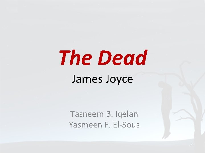 The Dead James Joyce Tasneem B. Iqelan Yasmeen F. El-Sous 1 