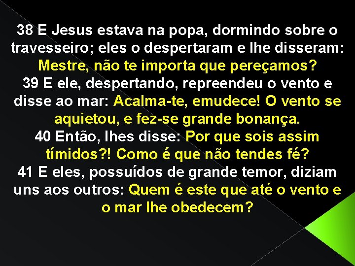 38 E Jesus estava na popa, dormindo sobre o travesseiro; eles o despertaram e