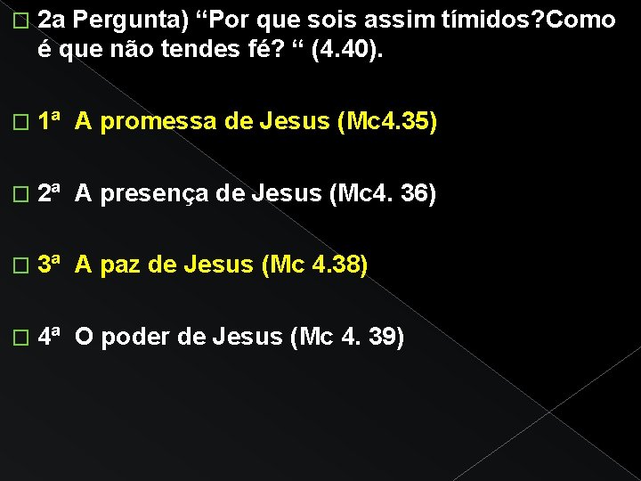 � 2 a Pergunta) “Por que sois assim tímidos? Como é que não tendes