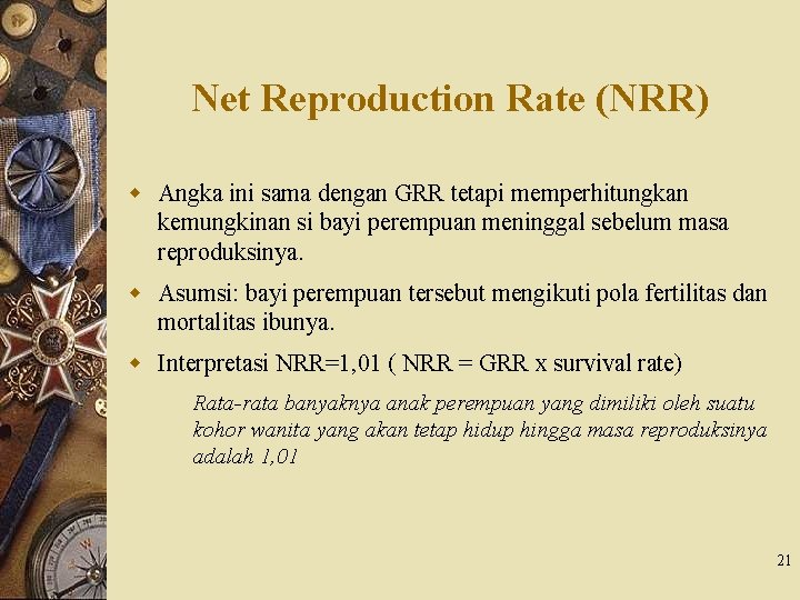 Net Reproduction Rate (NRR) w Angka ini sama dengan GRR tetapi memperhitungkan kemungkinan si