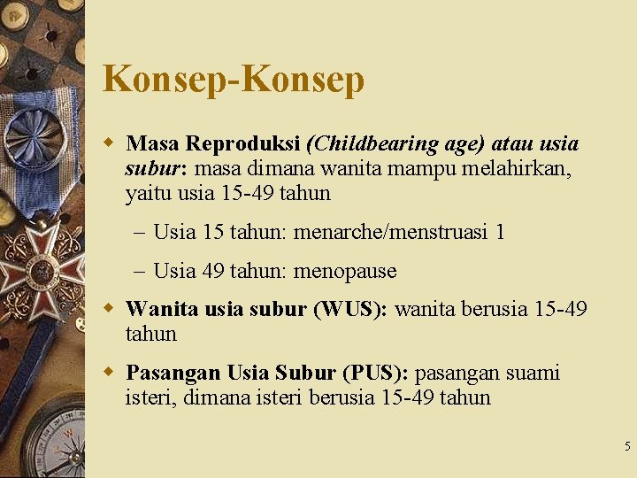 Konsep-Konsep w Masa Reproduksi (Childbearing age) atau usia subur: masa dimana wanita mampu melahirkan,