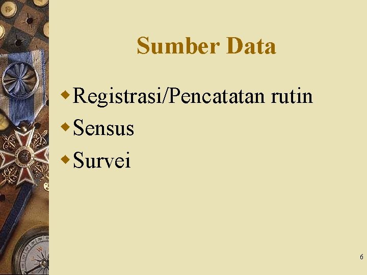 Sumber Data w. Registrasi/Pencatatan rutin w. Sensus w. Survei 6 