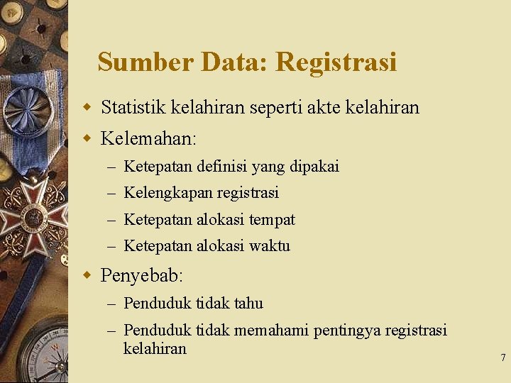 Sumber Data: Registrasi w Statistik kelahiran seperti akte kelahiran w Kelemahan: – Ketepatan definisi