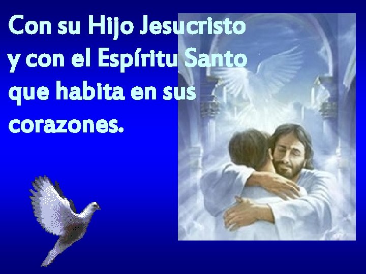 Con su Hijo Jesucristo y con el Espíritu Santo que habita en sus corazones.