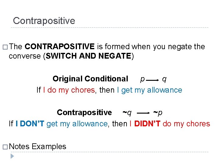 Contrapositive � The CONTRAPOSITIVE is formed when you negate the converse (SWITCH AND NEGATE)