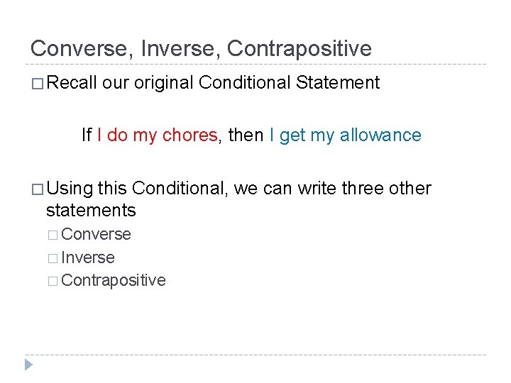 Converse, Inverse, Contrapositive � Recall our original Conditional Statement If I do my chores,