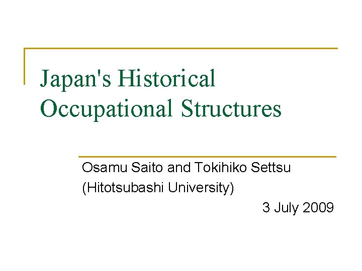 Japan's Historical Occupational Structures Osamu Saito and Tokihiko Settsu (Hitotsubashi University) 3 July 2009