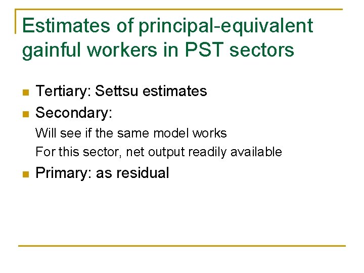 Estimates of principal-equivalent gainful workers in PST sectors n n Tertiary: Settsu estimates Secondary: