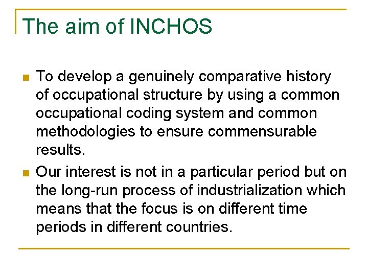 The aim of INCHOS n n To develop a genuinely comparative history of occupational