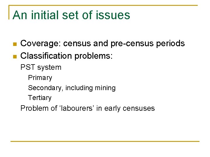 An initial set of issues n n Coverage: census and pre-census periods Classification problems: