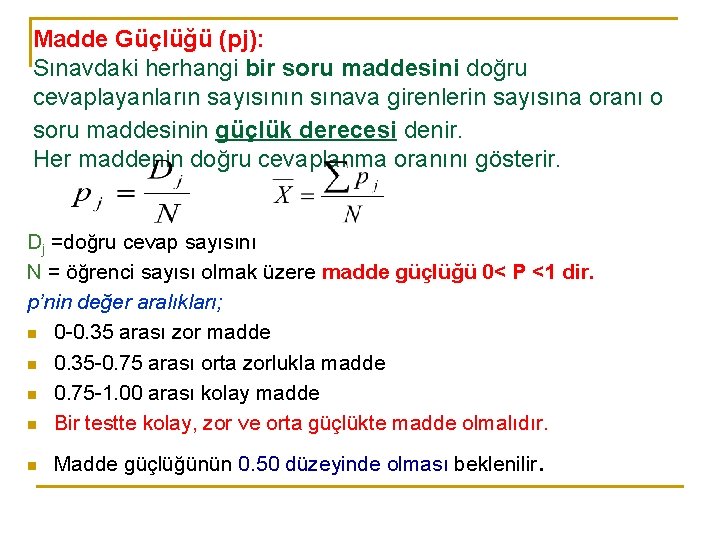 Madde Güçlüğü (pj): Sınavdaki herhangi bir soru maddesini doğru cevaplayanların sayısının sınava girenlerin sayısına Madde Güçlüğü (pj): Sınavdaki herhangi bir soru maddesini doğru cevaplayanların sayısının sınava girenlerin sayısına