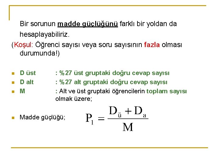 Bir sorunun madde güçlüğünü farklı bir yoldan da hesaplayabiliriz. (Koşul: Öğrenci sayısı veya soru Bir sorunun madde güçlüğünü farklı bir yoldan da hesaplayabiliriz. (Koşul: Öğrenci sayısı veya soru
