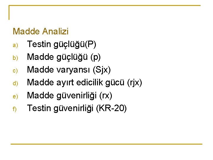 Madde Analizi a) Testin güçlüğü(P) b) Madde güçlüğü (p) c) Madde varyansı (Sjx) d) Madde Analizi a) Testin güçlüğü(P) b) Madde güçlüğü (p) c) Madde varyansı (Sjx) d)