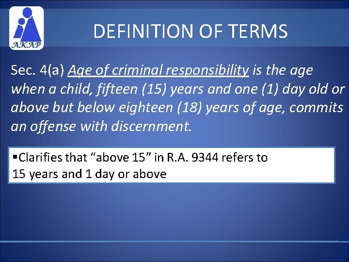 DEFINITION OF TERMS Sec. 4(a) Age of criminal responsibility is the age when a