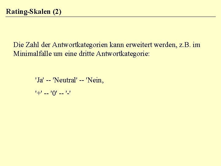 Rating-Skalen (2) Die Zahl der Antwortkategorien kann erweitert werden, z. B. im Minimalfalle um Rating-Skalen (2) Die Zahl der Antwortkategorien kann erweitert werden, z. B. im Minimalfalle um