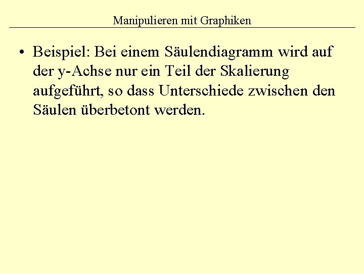 Manipulieren mit Graphiken • Beispiel: Bei einem Säulendiagramm wird auf der y-Achse nur ein