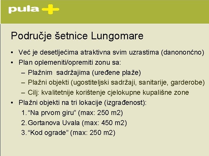 Područje šetnice Lungomare • Već je desetljećima atraktivna svim uzrastima (danononćno) • Plan oplemeniti/opremiti Područje šetnice Lungomare • Već je desetljećima atraktivna svim uzrastima (danononćno) • Plan oplemeniti/opremiti