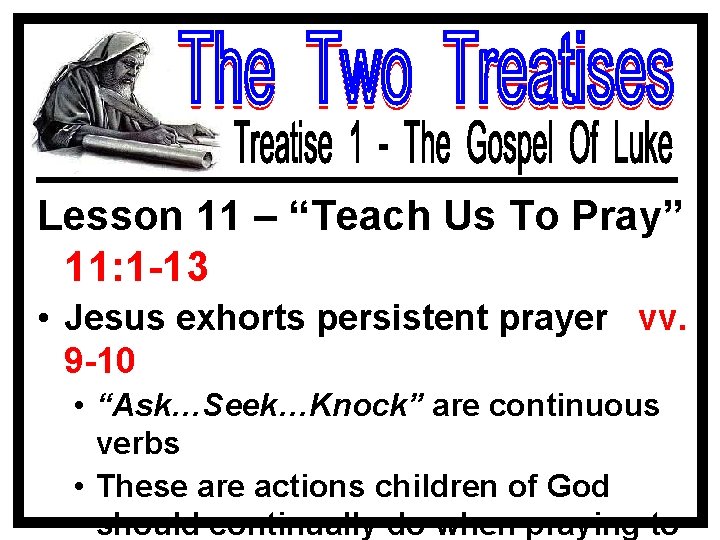 Lesson 11 – “Teach Us To Pray” 11: 1 -13 • Jesus exhorts persistent