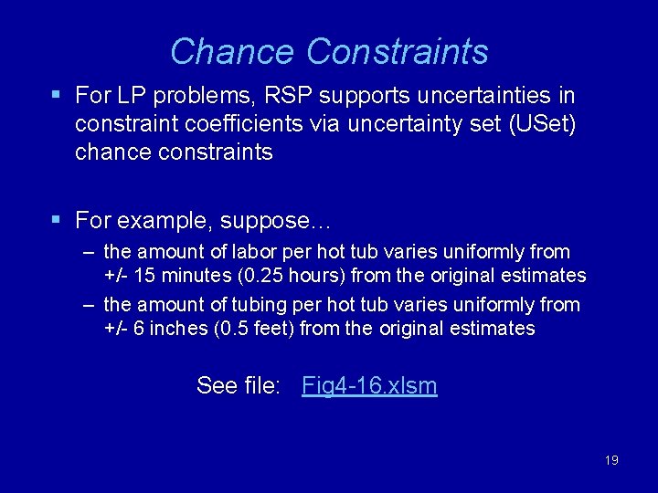 Chance Constraints § For LP problems, RSP supports uncertainties in constraint coefficients via uncertainty Chance Constraints § For LP problems, RSP supports uncertainties in constraint coefficients via uncertainty