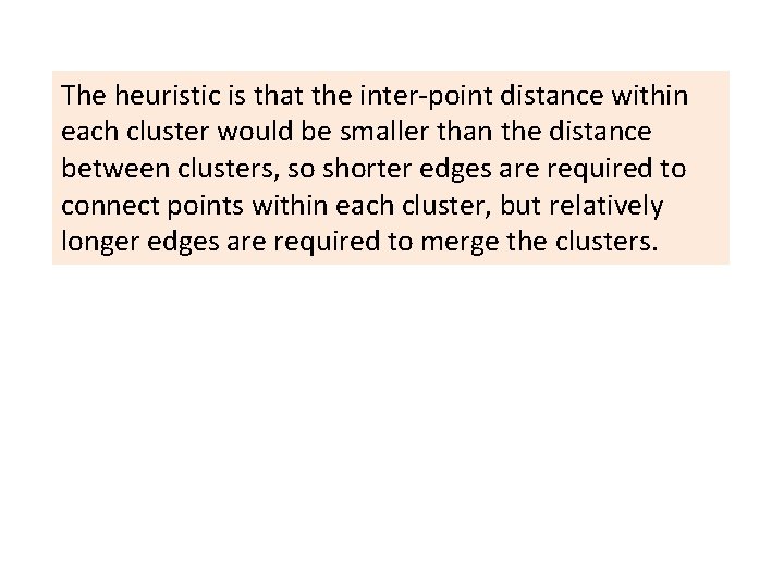 The heuristic is that the inter-point distance within each cluster would be smaller than