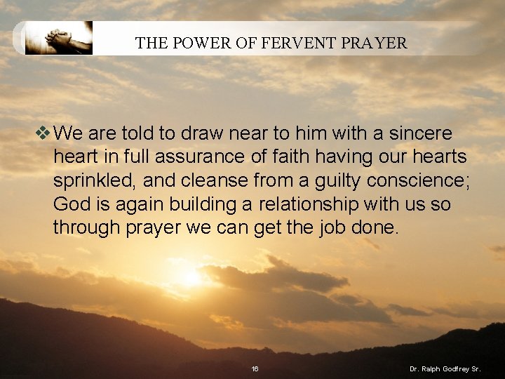 THE POWER OF FERVENT PRAYER v We are told to draw near to him