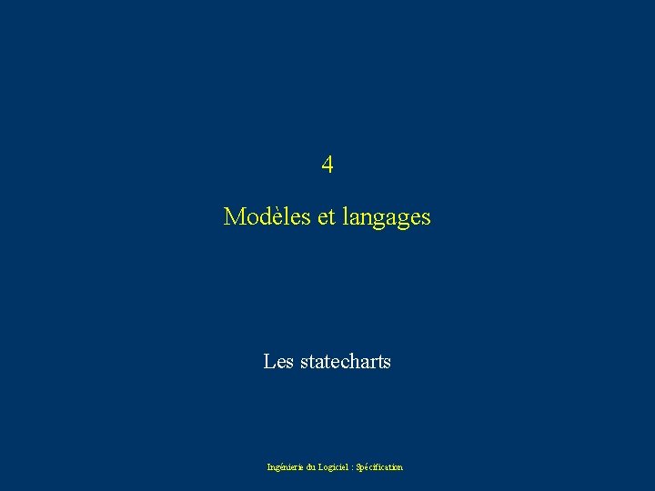 4 Modèles et langages Les statecharts Ingénierie du Logiciel : Spécification 