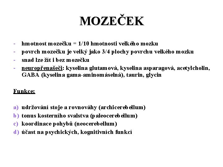 MOZEČEK - hmotnost mozečku = 1/10 hmotnosti velkého mozku povrch mozečku je velký jako