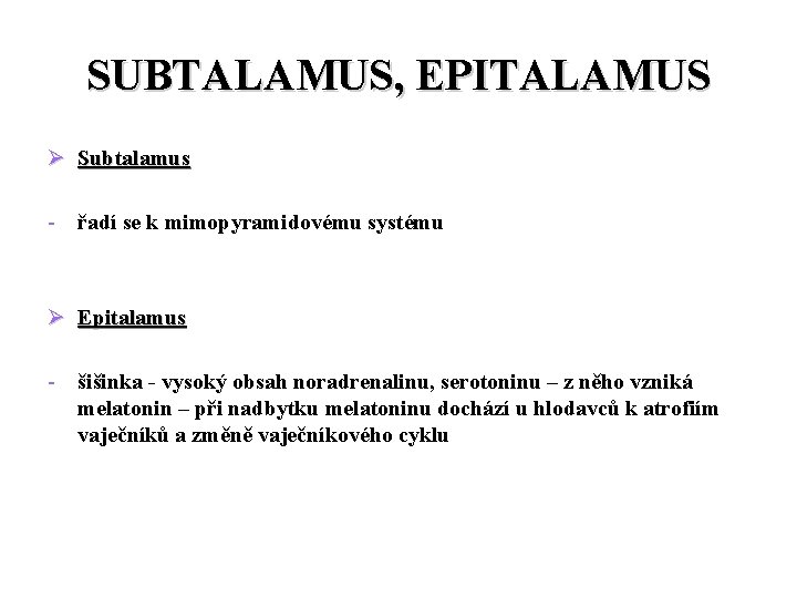 SUBTALAMUS, EPITALAMUS Ø Subtalamus - řadí se k mimopyramidovému systému Ø Epitalamus - šišinka