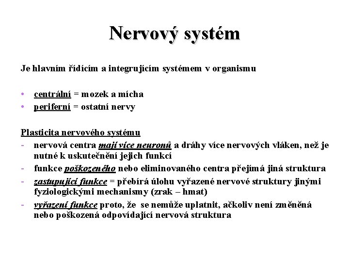 Nervový systém Je hlavním řídícím a integrujícím systémem v organismu • centrální = mozek