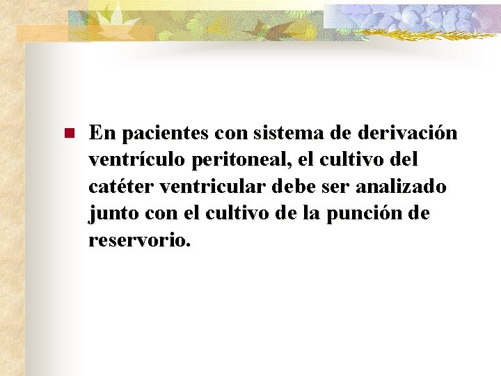 n En pacientes con sistema de derivación ventrículo peritoneal, el cultivo del catéter ventricular