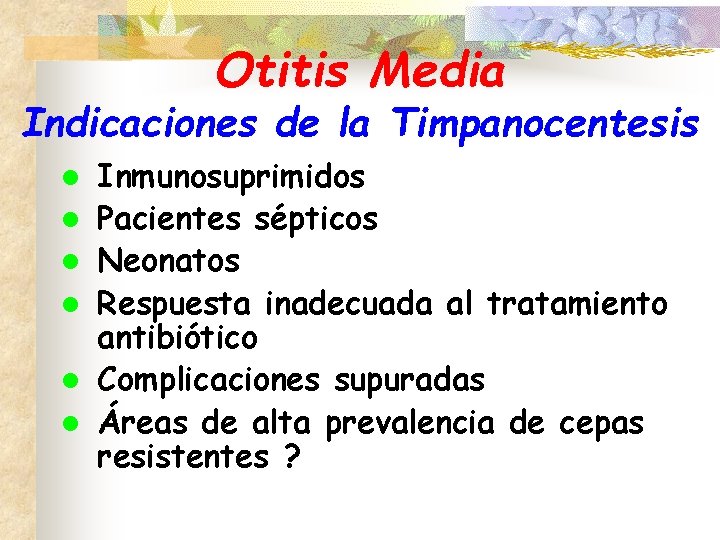 Otitis Media Indicaciones de la Timpanocentesis l l l Inmunosuprimidos Pacientes sépticos Neonatos Respuesta