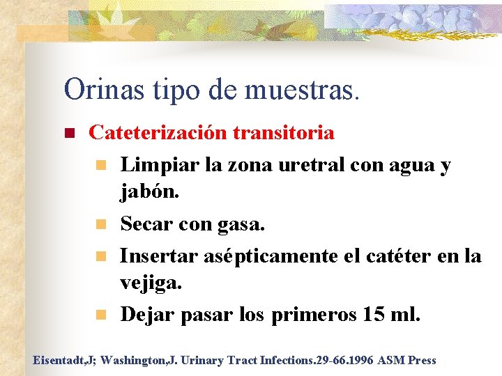 Orinas tipo de muestras. n Cateterización transitoria n Limpiar la zona uretral con agua