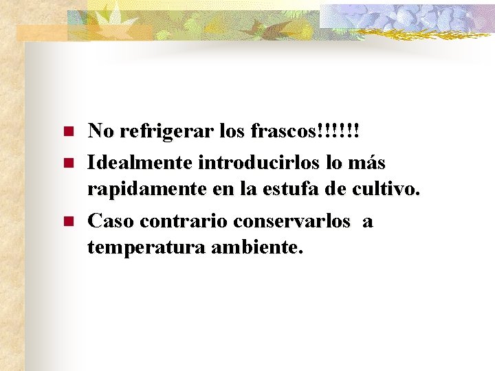 n n n No refrigerar los frascos!!!!!! Idealmente introducirlos lo más rapidamente en la