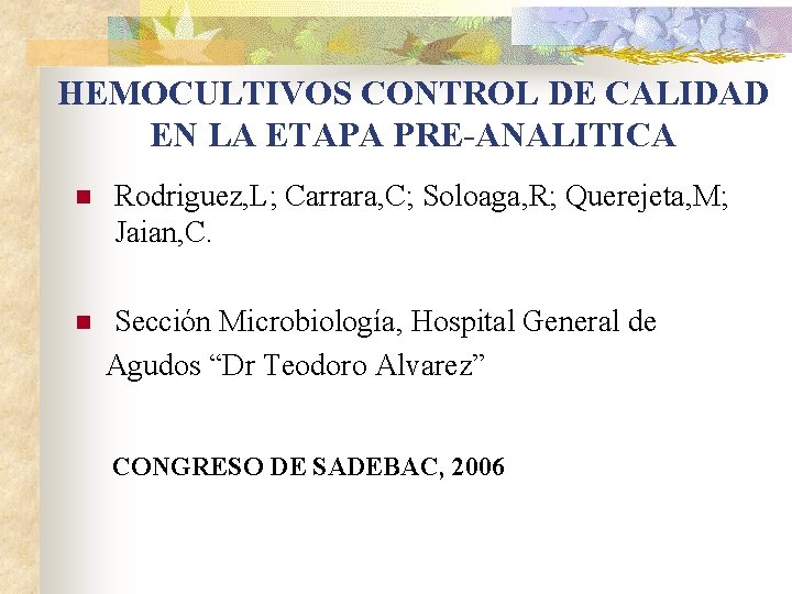 HEMOCULTIVOS CONTROL DE CALIDAD EN LA ETAPA PRE-ANALITICA n n Rodriguez, L; Carrara, C;