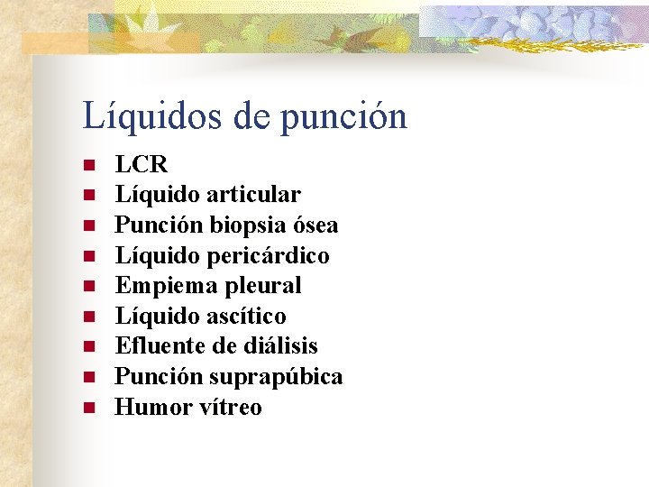 Líquidos de punción n n n n LCR Líquido articular Punción biopsia ósea Líquido