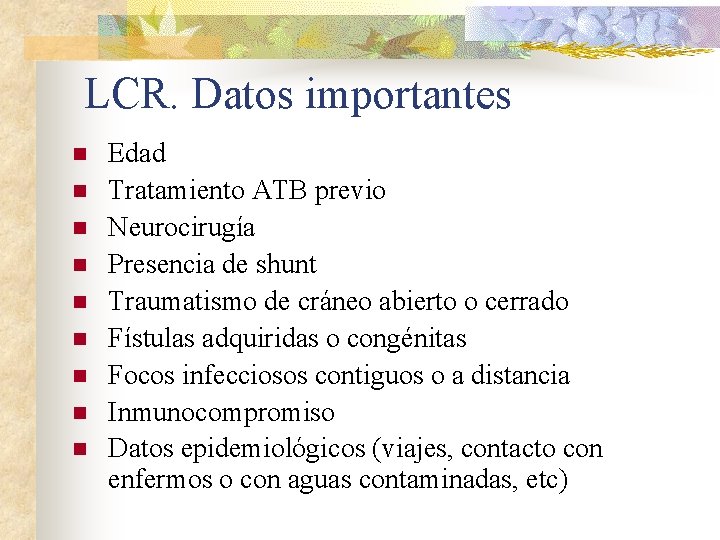 LCR. Datos importantes n n n n n Edad Tratamiento ATB previo Neurocirugía Presencia