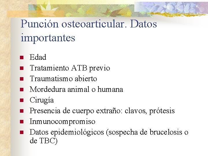 Punción osteoarticular. Datos importantes n n n n Edad Tratamiento ATB previo Traumatismo abierto