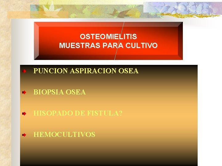 OSTEOMIELITIS MUESTRAS PARA CULTIVO PUNCION ASPIRACION OSEA BIOPSIA OSEA HISOPADO DE FISTULA? HEMOCULTIVOS 