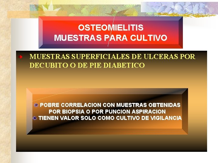 OSTEOMIELITIS MUESTRAS PARA CULTIVO MUESTRAS SUPERFICIALES DE ULCERAS POR DECUBITO O DE PIE DIABETICO