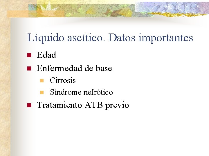 Líquido ascítico. Datos importantes n n Edad Enfermedad de base n n n Cirrosis