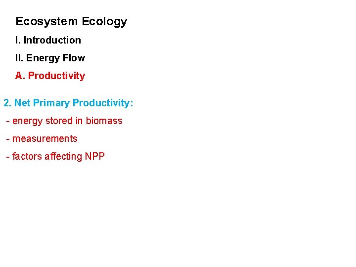 Ecosystem Ecology I. Introduction II. Energy Flow A. Productivity 2. Net Primary Productivity: -