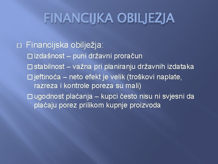 FINANCIJKA OBILJEŽJA � Financijska obilježja: � izdašnost – puni državni proračun � stabilnost –